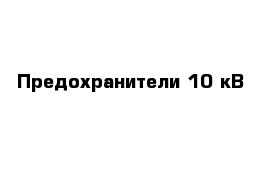 Предохранители 10 кВ